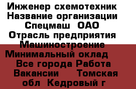 Инженер-схемотехник › Название организации ­ Спецмаш, ОАО › Отрасль предприятия ­ Машиностроение › Минимальный оклад ­ 1 - Все города Работа » Вакансии   . Томская обл.,Кедровый г.